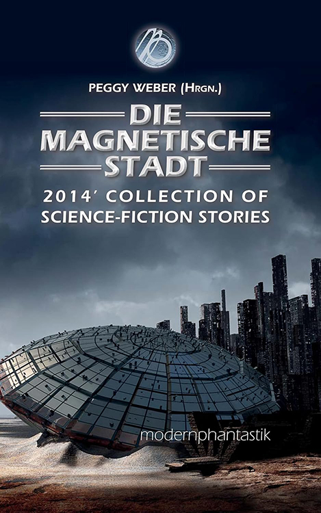 Kurzgeschichte »Das beste aus zwei Welten« in: »Die Magnetische Stadt« (Anthologie, Hg. Peggy Weber)